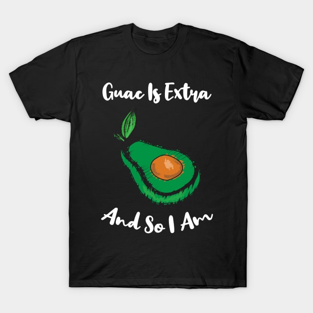 Guac Is Extra And So I Am T-Shirt by rjstyle7